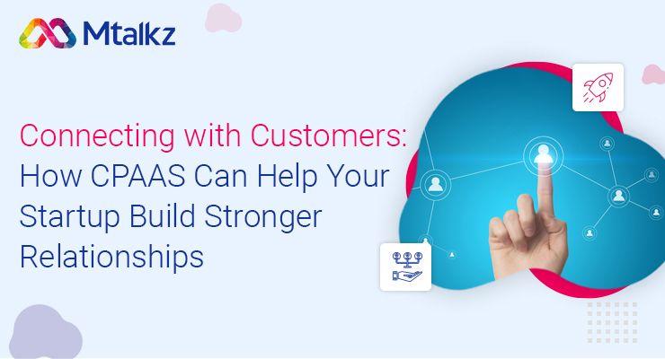 Connecting with Customers: How CPAAS Can Help Your Startup Build Stronger Relationships
